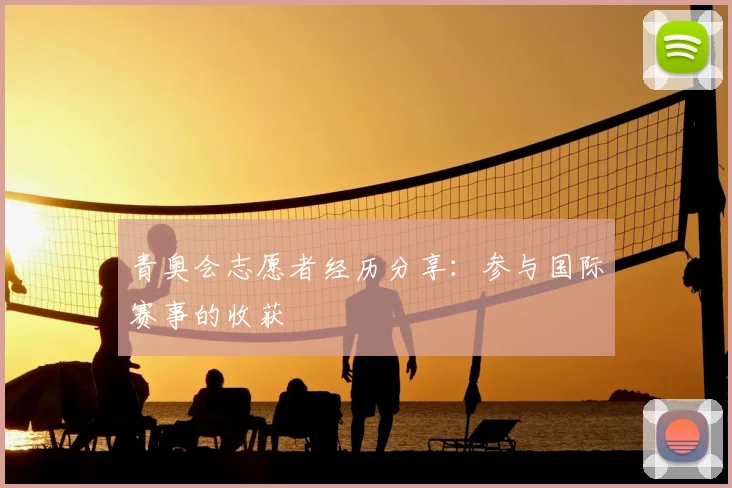 青奥会志愿者经历分享：参与国际赛事的收获